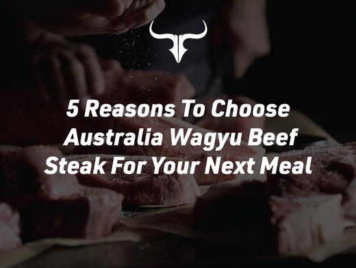 5 Reasons To Choose Australian Wagyu Beef Steak For Your Next Meal